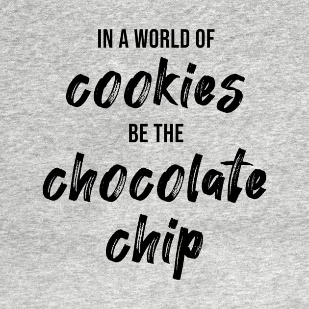 In a World of Cookies Be The Chocolate Chip by quoteee